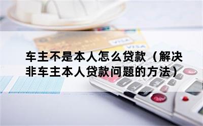 車主不是本人可以抵押貸款嗎(抵押車主貸款可以是擔保人嗎)? (http://www.xifuyun.com/) 知識問答 第1張