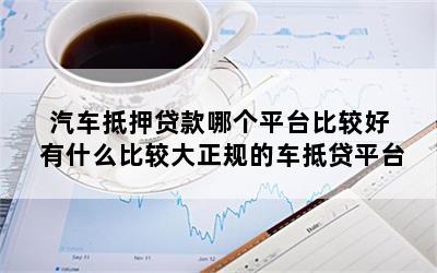 正規(guī)車抵貸平臺(正規(guī)的車抵貸公司排名)? (http://www.xifuyun.com/) 知識問答 第1張