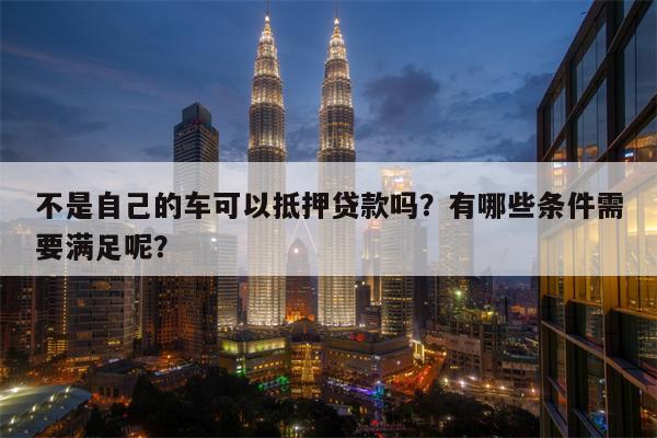 哪個軟件可以抵押車貸款(抵押貸款車軟件可以貸款嗎)? (http://www.xifuyun.com/) 知識問答 第1張