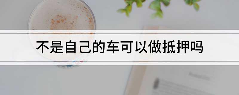 車不是本人能抵押貸款(抵押車可以貸款)? (http://www.xifuyun.com/) 知識問答 第1張