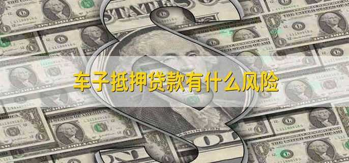 車抵押貸款有什么風險(車輛抵押貸款風險)？ (http://www.xifuyun.com/) 知識問答 第1張