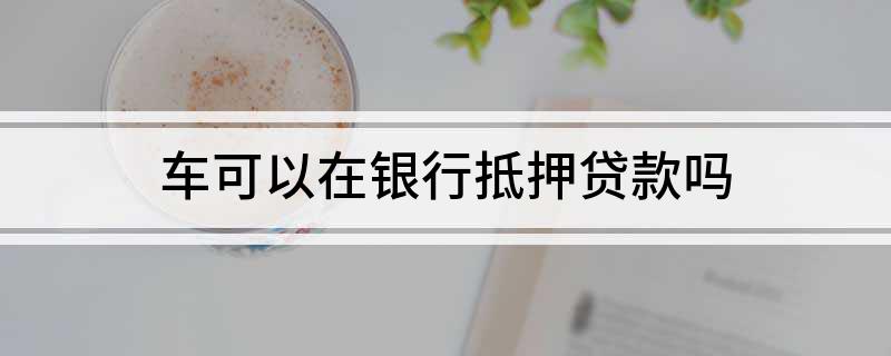 銀行能用車輛抵押貸款(抵押能貸款車輛銀行用嗎)？ (http://www.xifuyun.com/) 知識問答 第1張